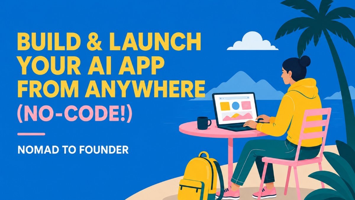 Nomad to Founder: Build & Launch Your AI App from Anywhere (No-Code!)